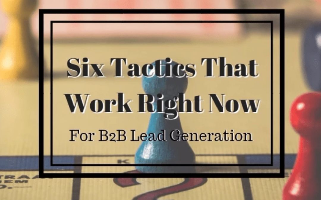Six Tactics That Work Right Now For B2B Lead Generation